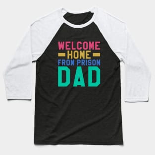 Welcome Home From Prison Dad Baseball T-Shirt